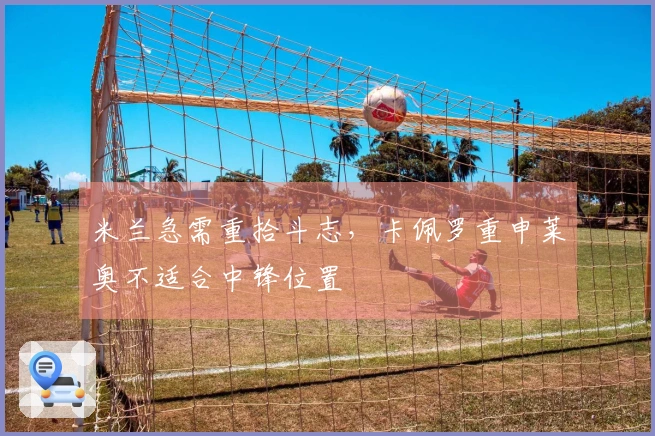 米兰急需重拾斗志，卡佩罗重申莱奥不适合中锋位置