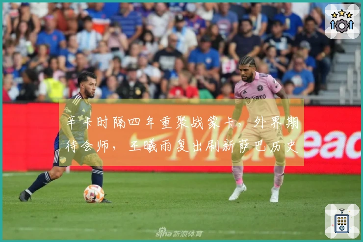 辛卡时隔四年重聚战蒙卡，外界期待会师，王曦雨复出刷新萨巴历史纪录