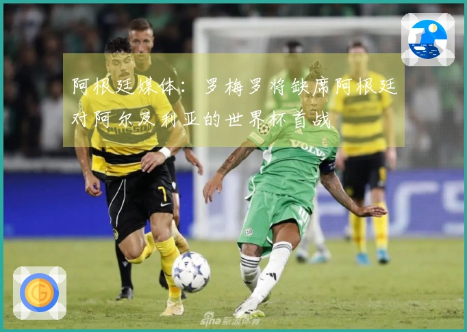 阿根廷媒体：罗梅罗将缺席阿根廷对阿尔及利亚的世界杯首战